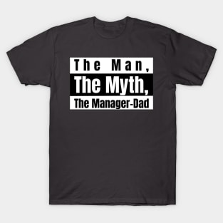 The Man, The Myth, The Manager-Dad T-Shirt